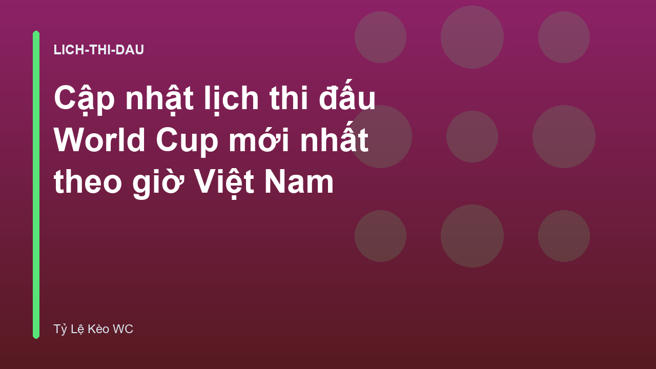 Cập nhật lịch thi đấu World Cup mới nhất theo giờ Việt Nam