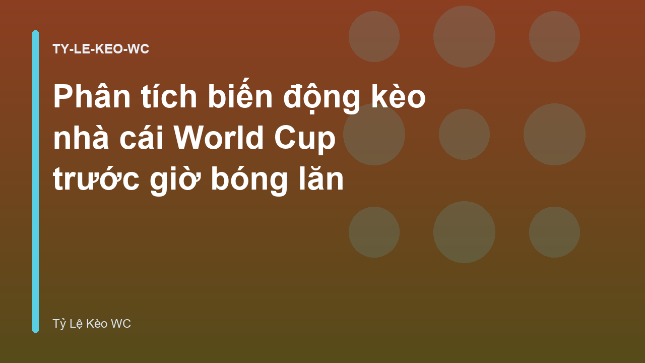 Phân tích biến động kèo nhà cái World Cup trước giờ bóng lăn
